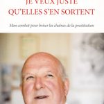 Je veux juste qu’elles s’en sortent. Mon combat pour briser les chaînes de la prostitution